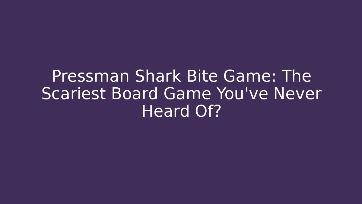 Pressman Shark Bite Game: The Scariest Board Game You've Never Heard Of?