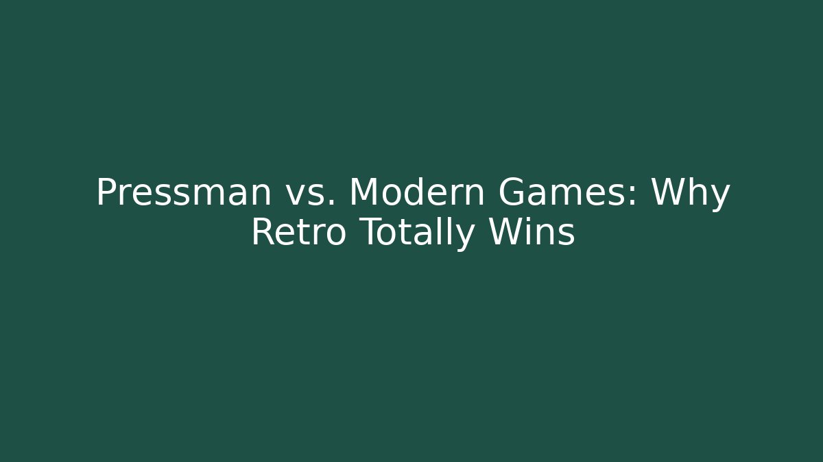 Pressman vs. Modern Games: Why Retro Totally Wins