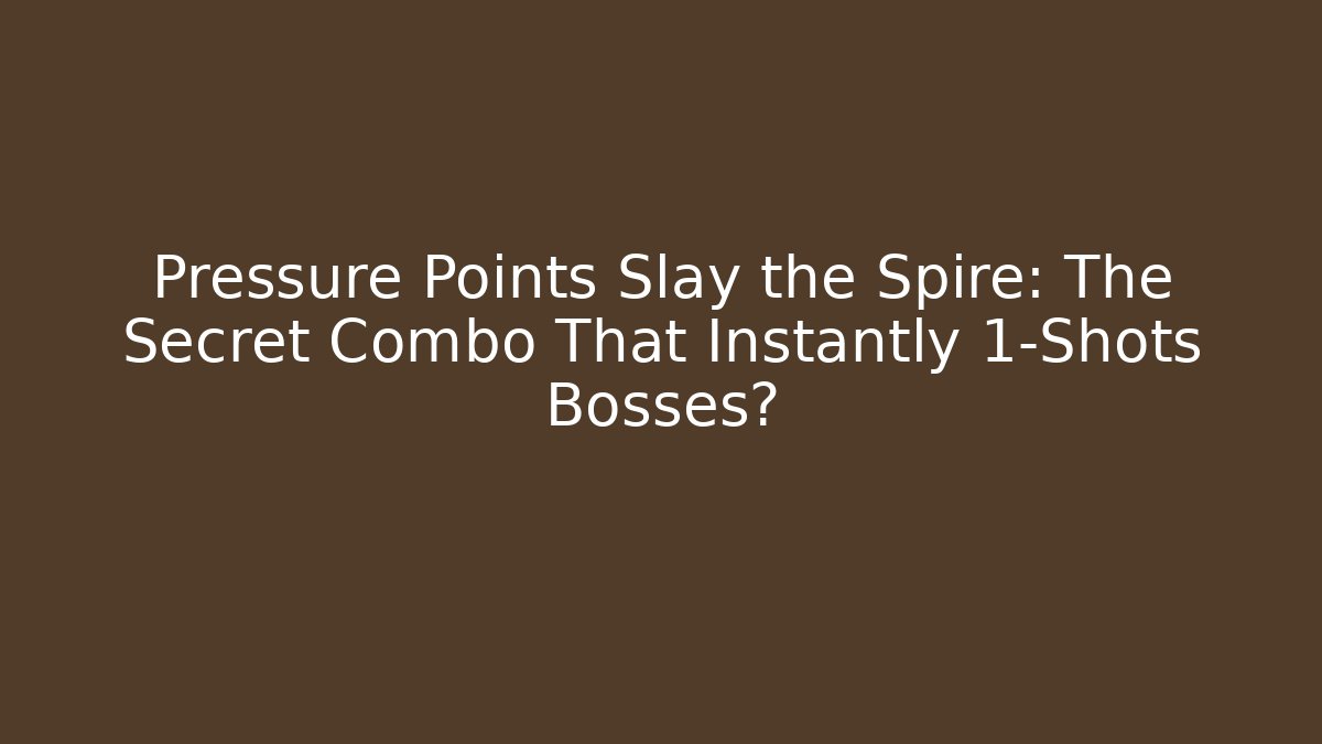 Pressure Points Slay the Spire: The Secret Combo That Instantly 1-Shots Bosses?
