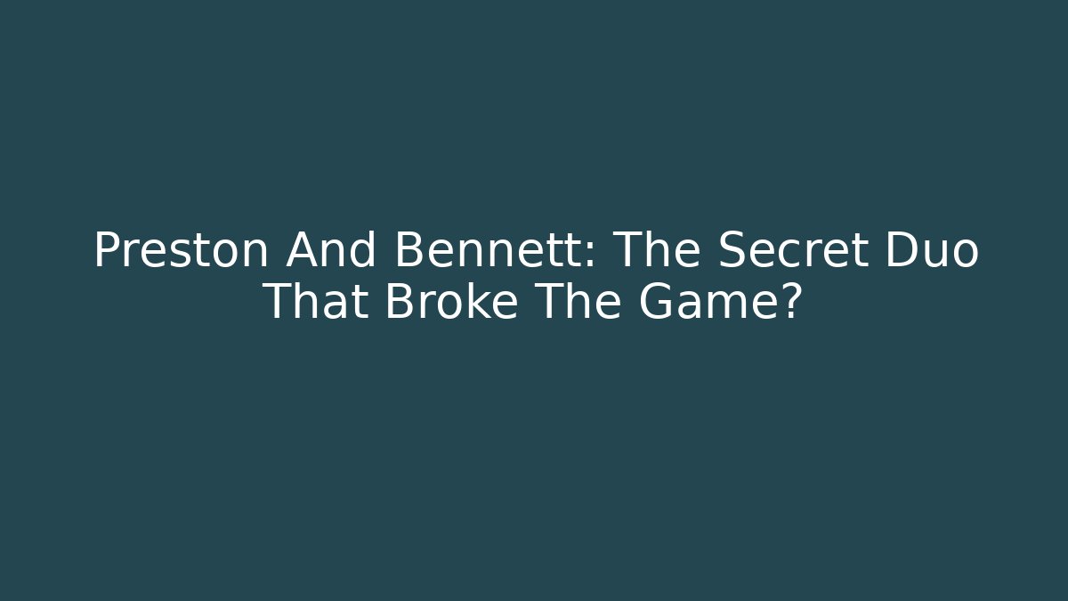Preston And Bennett: The Secret Duo That Broke The Game?