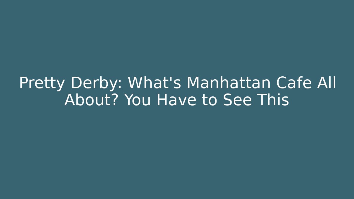 Pretty Derby: What's Manhattan Cafe All About? You Have to See This