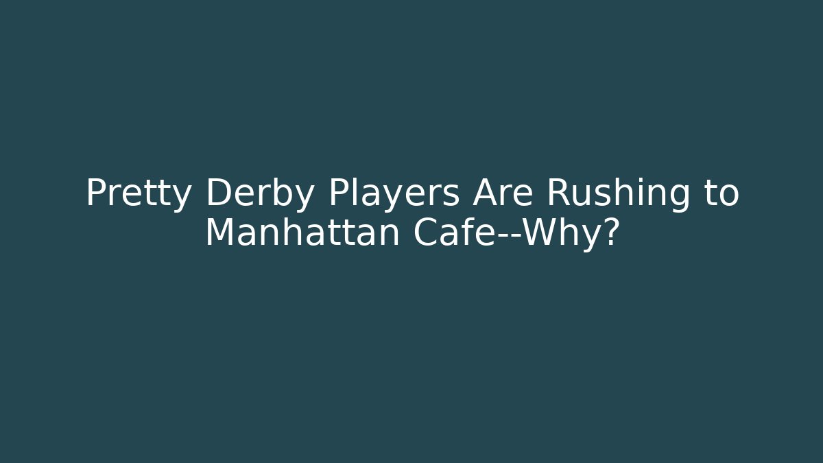 Pretty Derby Players Are Rushing to Manhattan Cafe—Why?