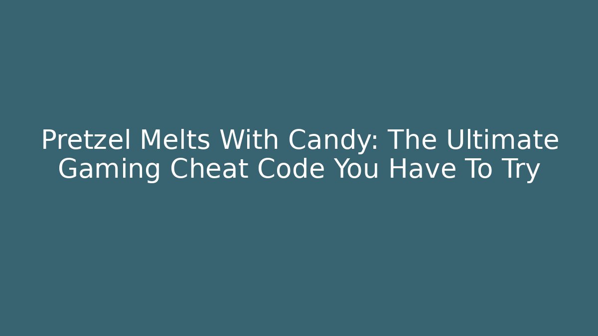 Pretzel Melts With Candy: The Ultimate Gaming Cheat Code You Have To Try - Create More Assets