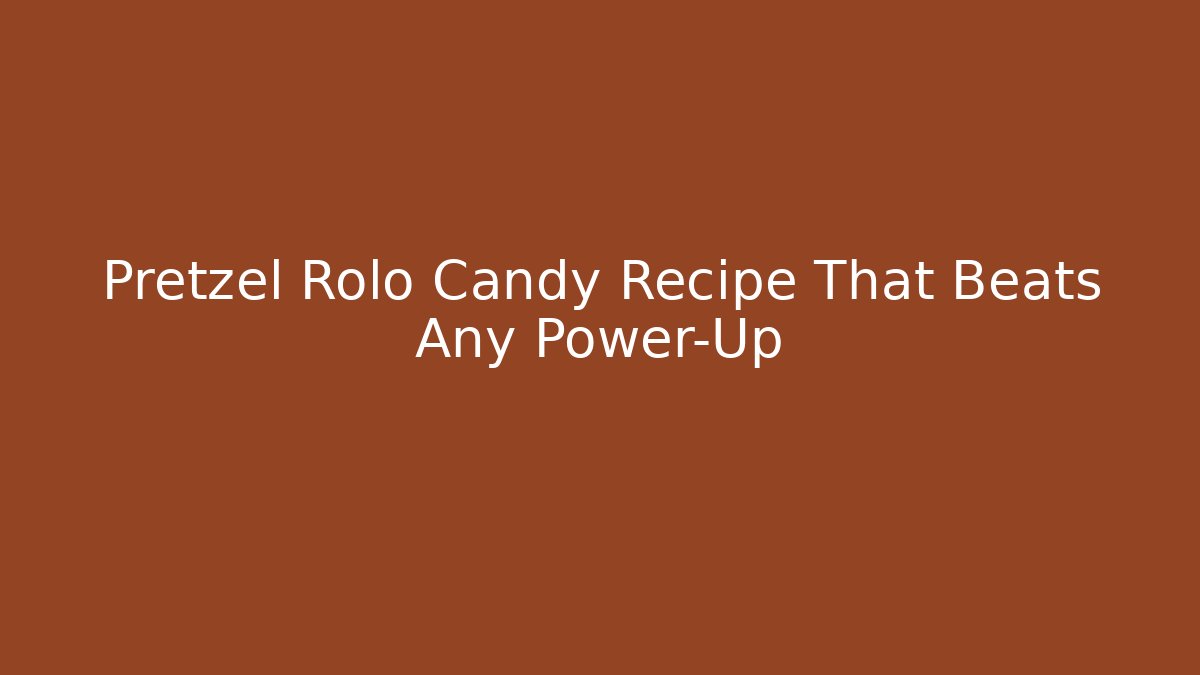 Pretzel Rolo Candy Recipe That Beats Any Power-Up