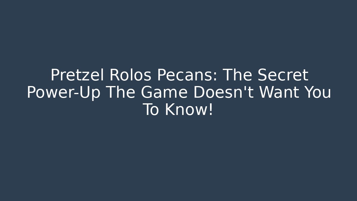 Pretzel Rolos Pecans: The Secret Power-Up The Game Doesn't Want You To Know!