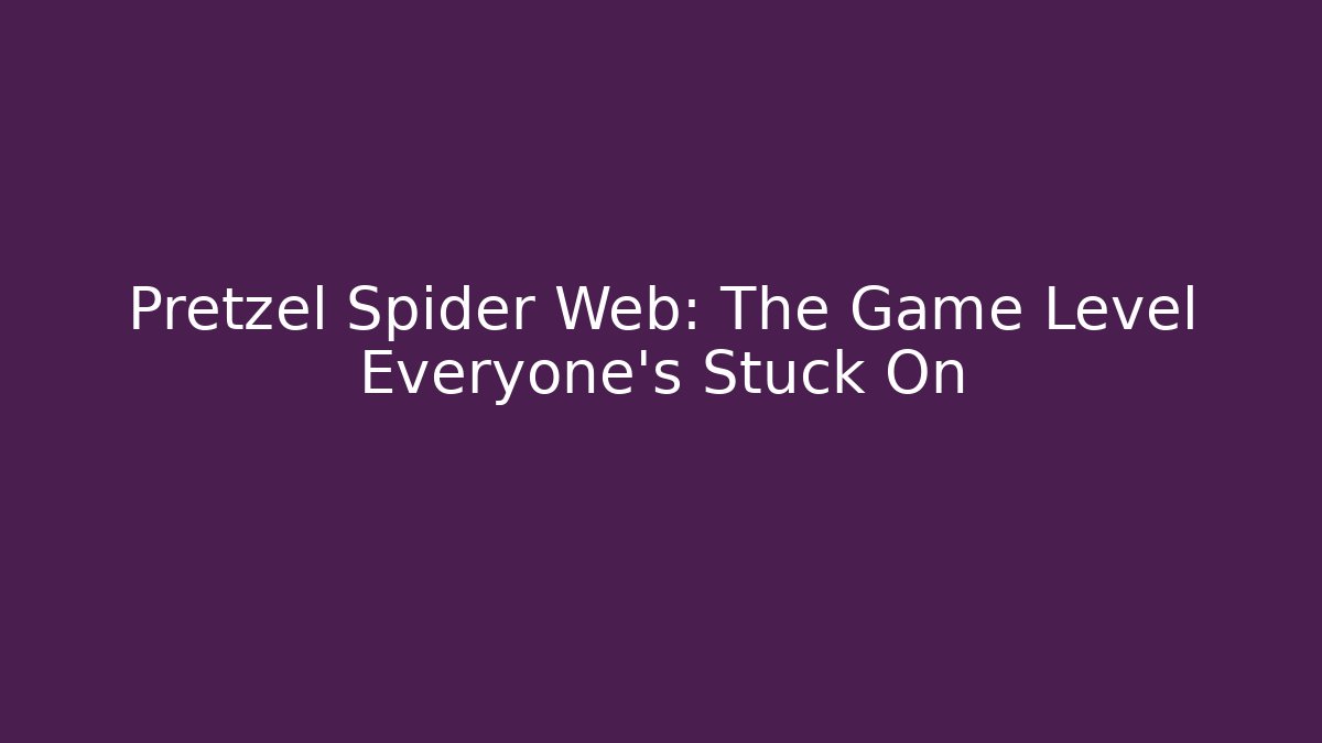 Pretzel Spider Web: The Game Level Everyone's Stuck On - Create More Assets