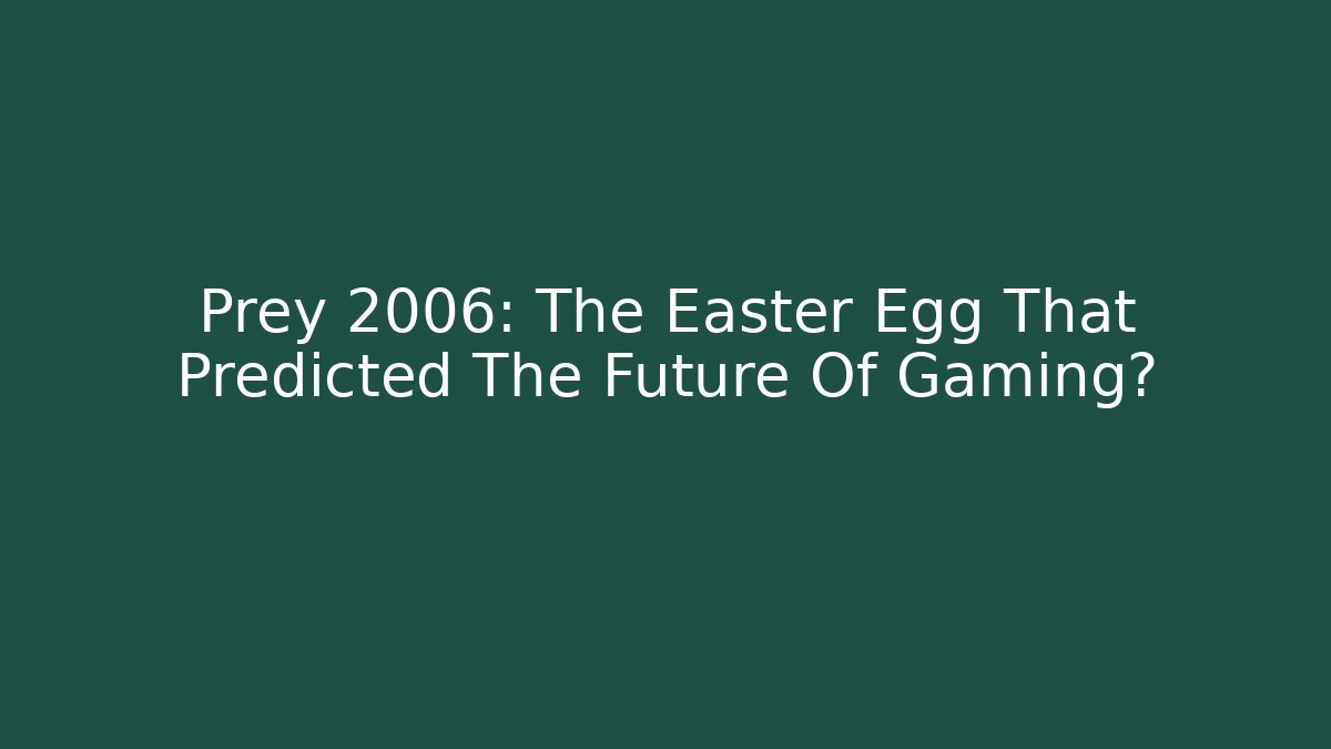 Prey 2006: The Easter Egg That Predicted The Future Of Gaming?
