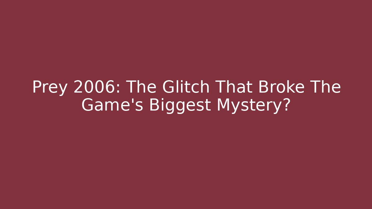 Prey 2006: The Glitch That Broke The Game's Biggest Mystery?