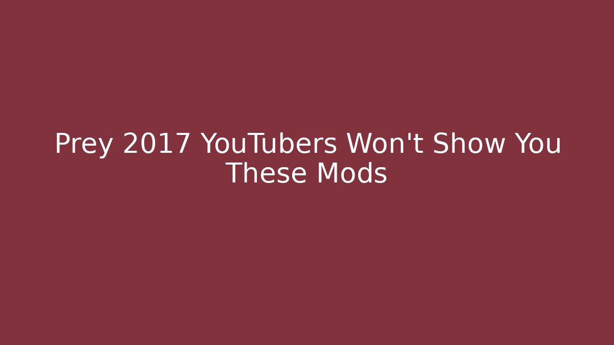Prey 2017 YouTubers Won't Show You These Mods