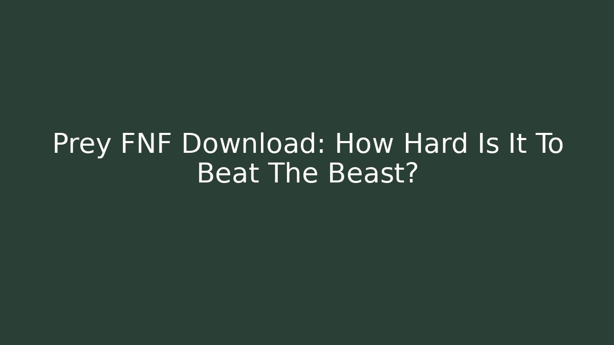Prey FNF Download: How Hard Is It To Beat The Beast?