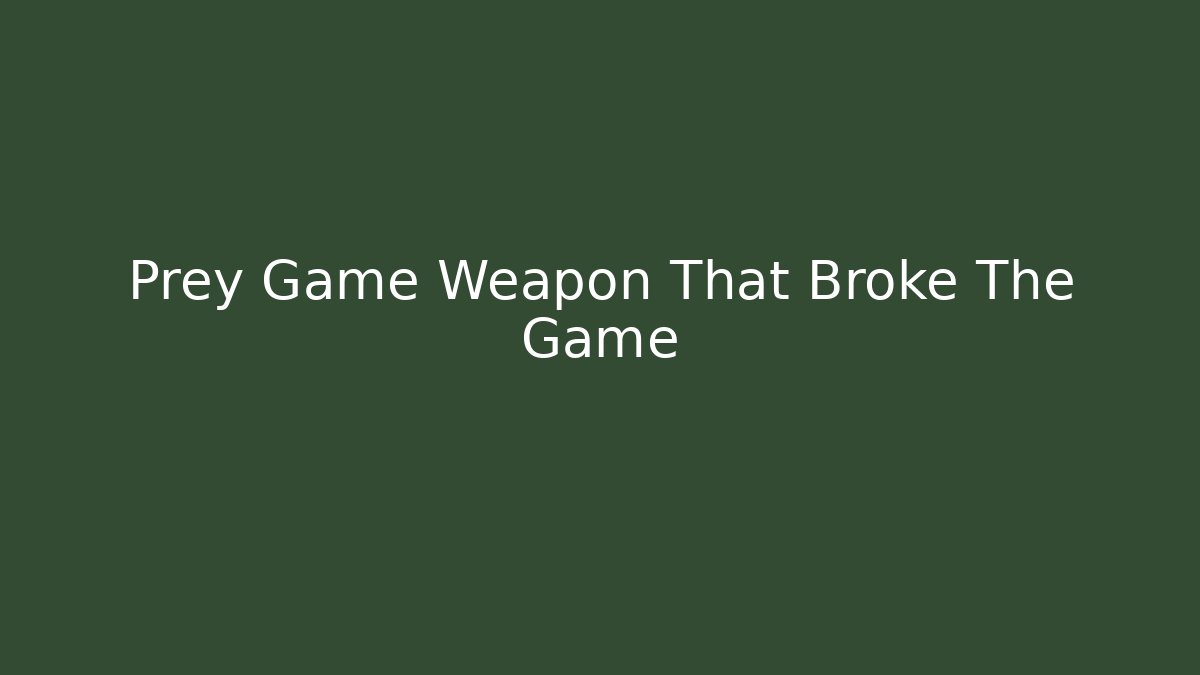 Prey Game Weapon That Broke The Game