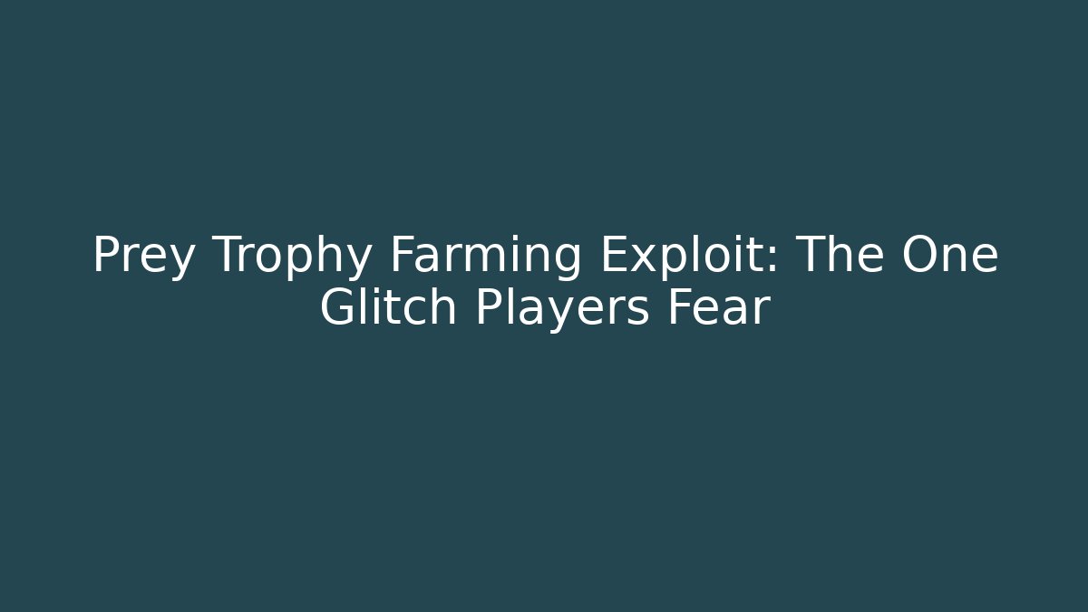 Prey Trophy Farming Exploit: The One Glitch Players Fear