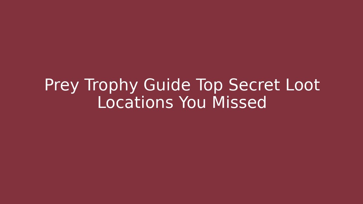 Prey Trophy Guide Top Secret Loot Locations You Missed