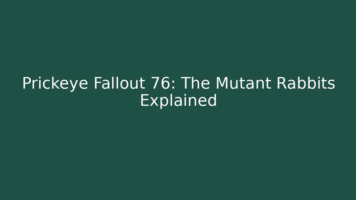 Prickeye Fallout 76: The Mutant Rabbits Explained