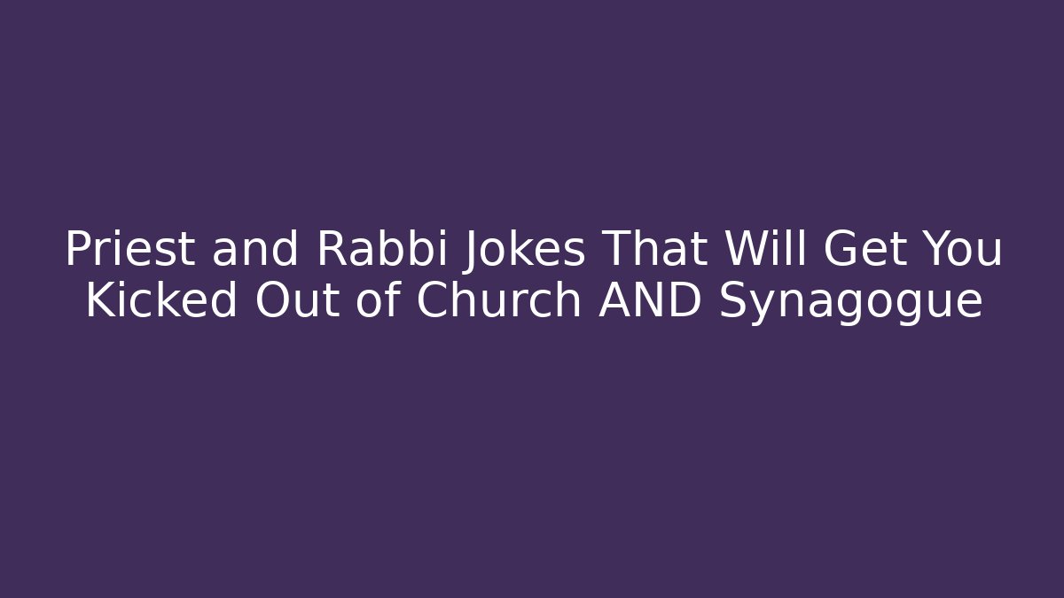 Priest and Rabbi Jokes That Will Get You Kicked Out of Church AND Synagogue