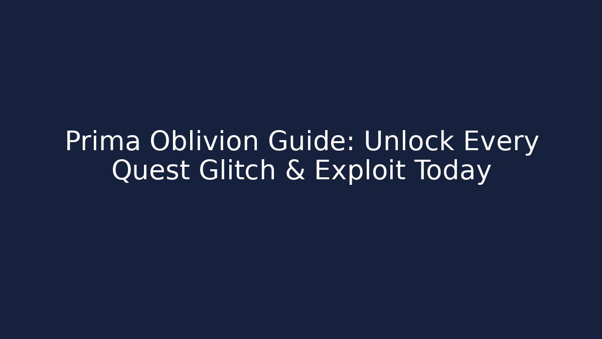 Prima Oblivion Guide: Unlock Every Quest Glitch & Exploit Today - Create More Assets