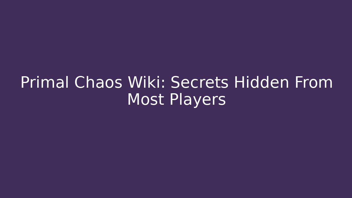 Primal Chaos Wiki: Secrets Hidden From Most Players