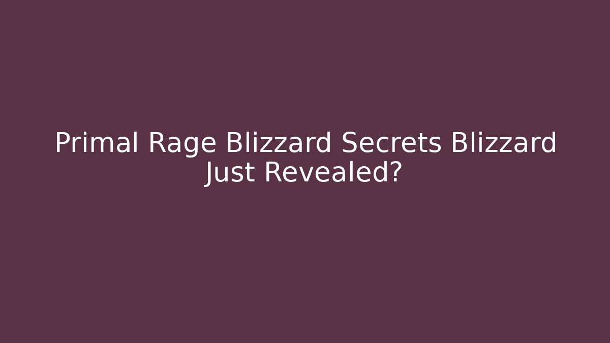 Primal Rage Blizzard Secrets Blizzard Just Revealed? - Create More Assets