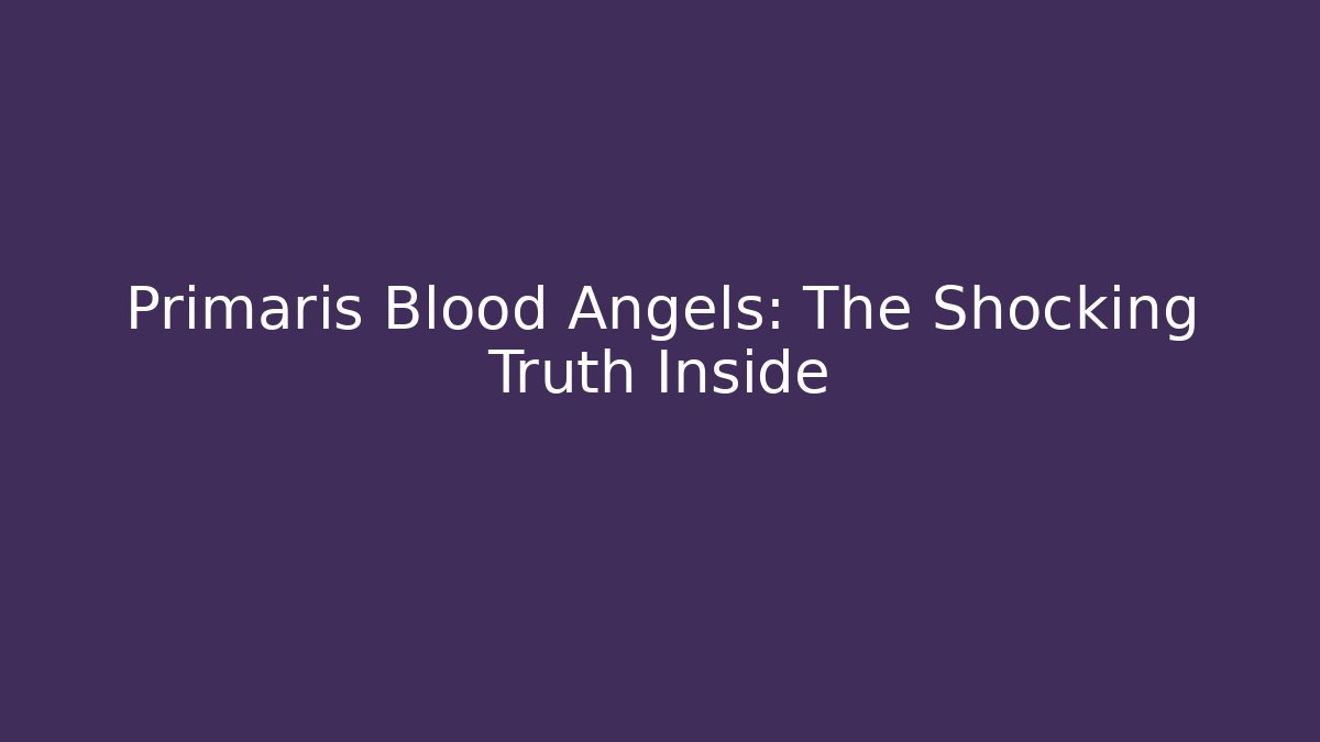Primaris Blood Angels: The Shocking Truth Inside