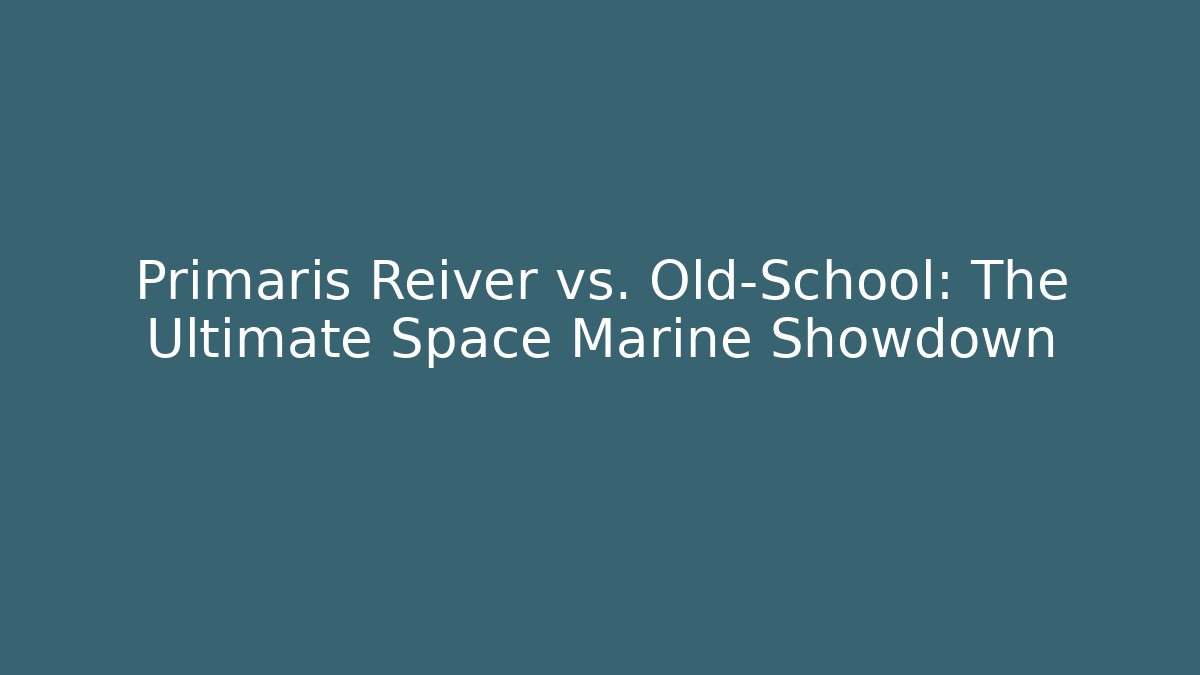 Primaris Reiver vs. Old-School: The Ultimate Space Marine Showdown