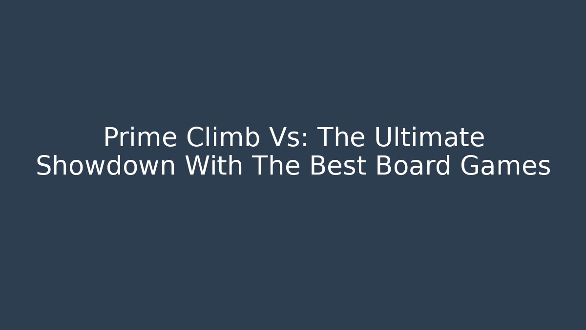 Prime Climb Vs: The Ultimate Showdown With The Best Board Games