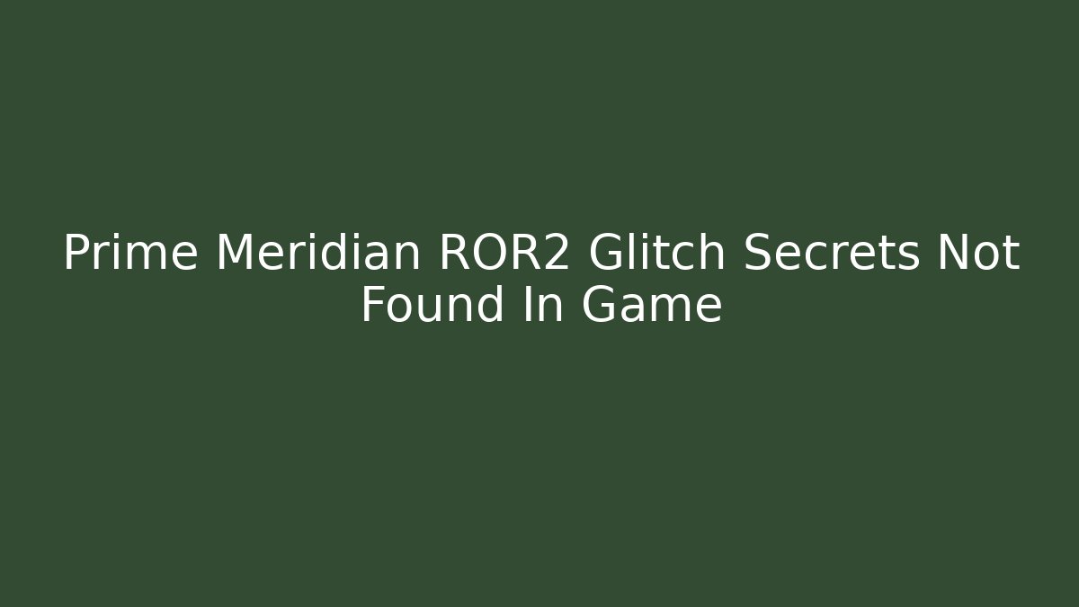 Prime Meridian ROR2 Glitch Secrets Not Found İn Game