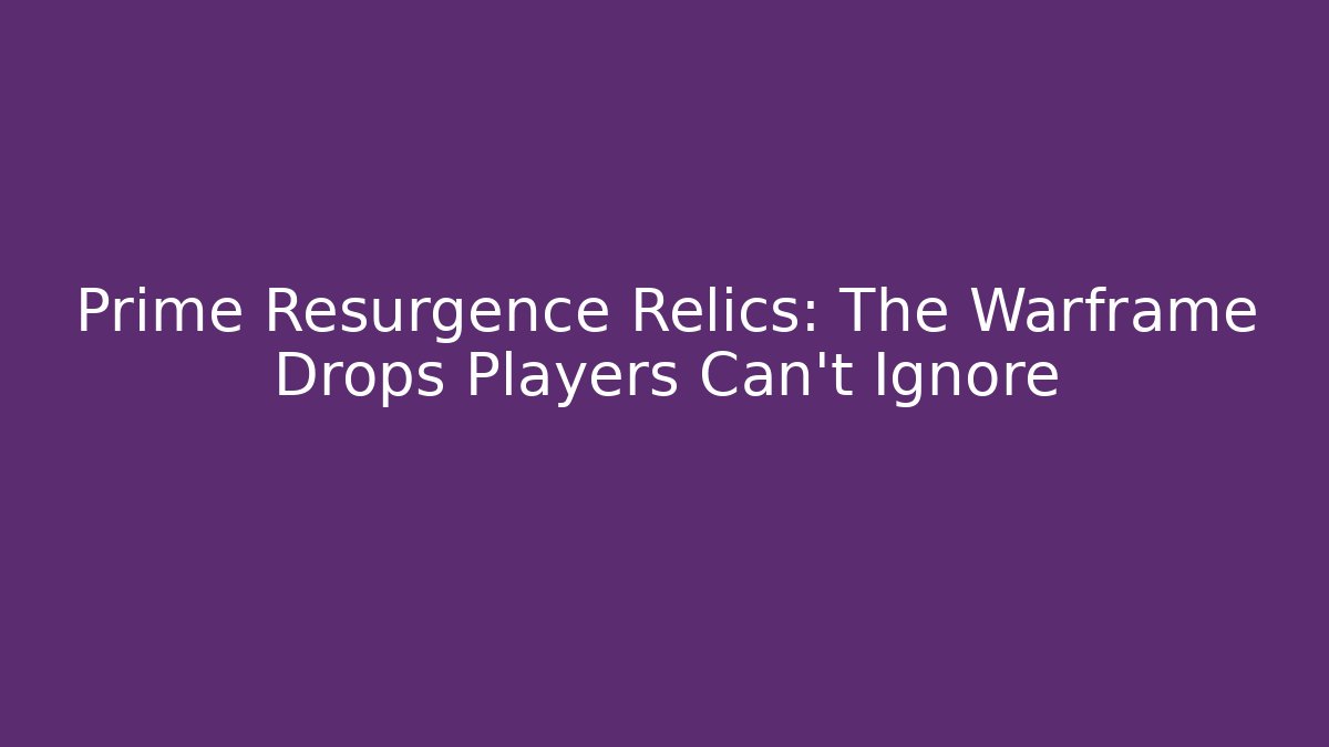 Prime Resurgence Relics: The Warframe Drops Players Can’t Ignore