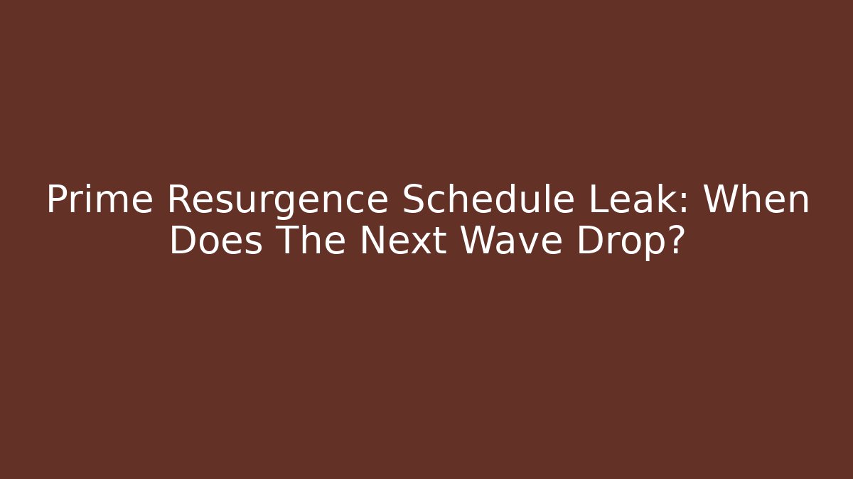 Prime Resurgence Schedule Leak: When Does The Next Wave Drop? - Create More Assets