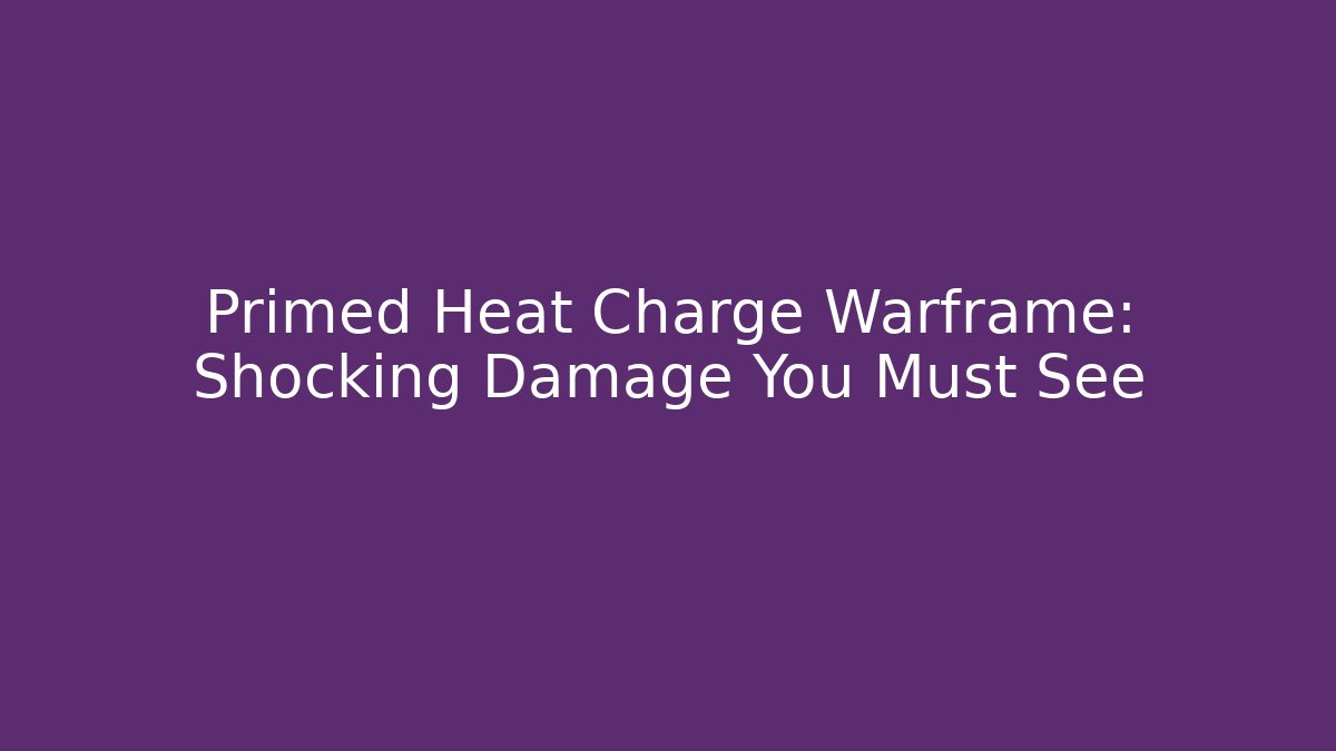 Primed Heat Charge Warframe: Shocking Damage You Must See - Create More Assets