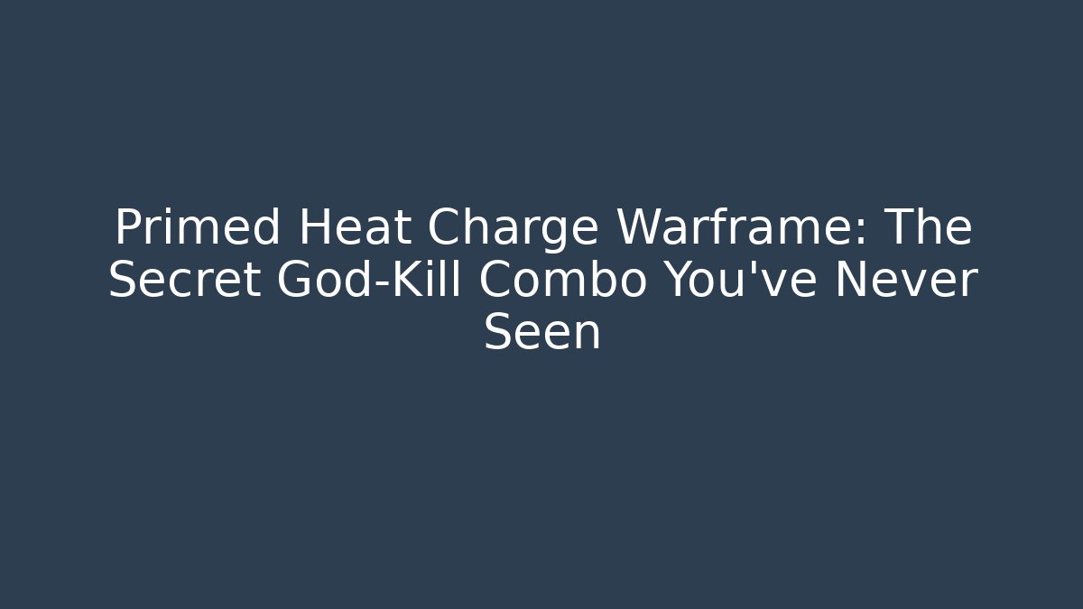 Primed Heat Charge Warframe: The Secret God-Kill Combo You’ve Never Seen