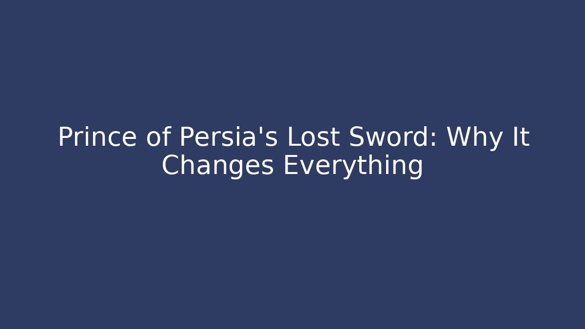 Prince of Persia’s Lost Sword: Why It Changes Everything - Create More Assets