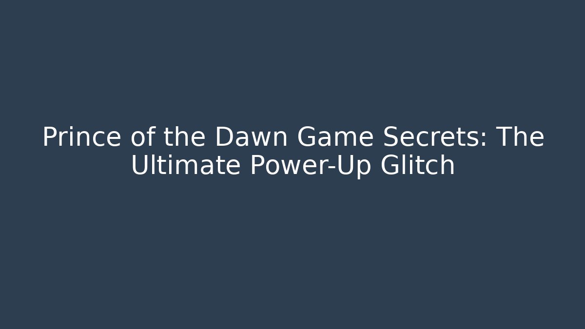 Prince of the Dawn Game Secrets: The Ultimate Power-Up Glitch