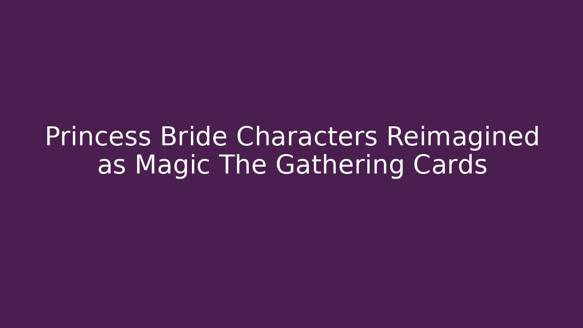 Princess Bride Characters Reimagined as Magic The Gathering Cards