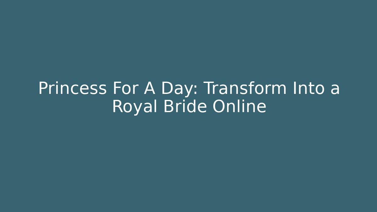 Princess For A Day: Transform Into a Royal Bride Online