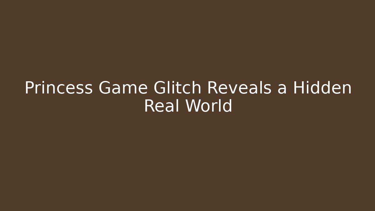 Princess Game Glitch Reveals a Hidden Real World