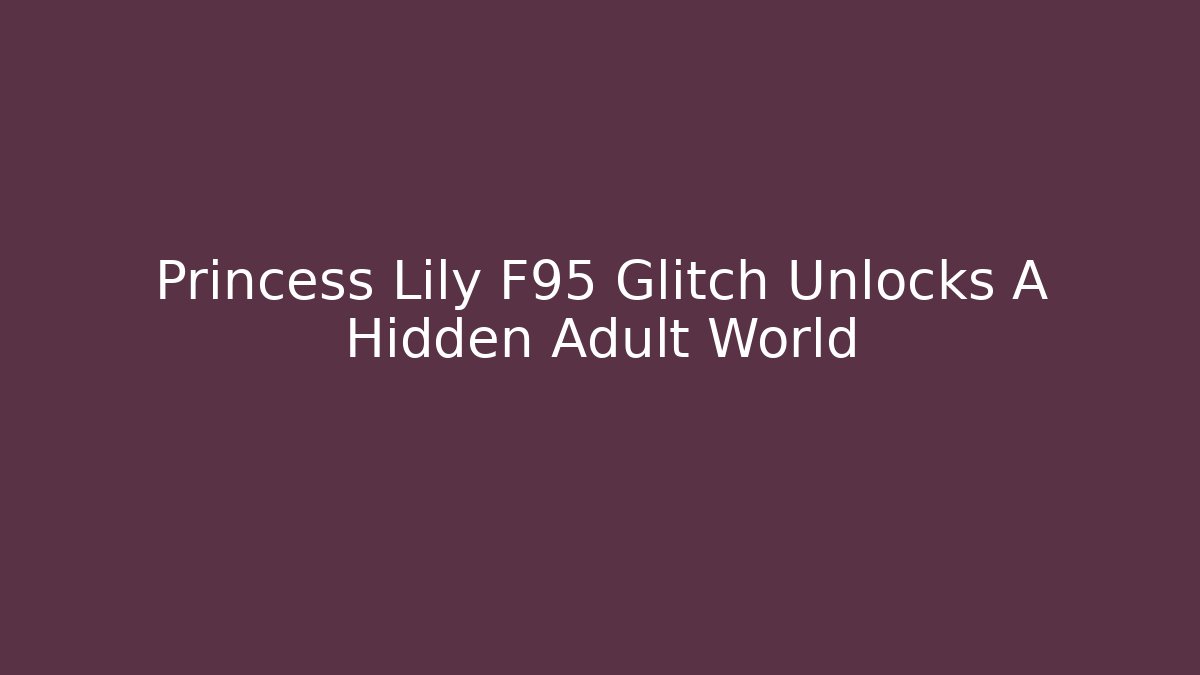 Princess Lily F95 Glitch Unlocks A Hidden Adult World