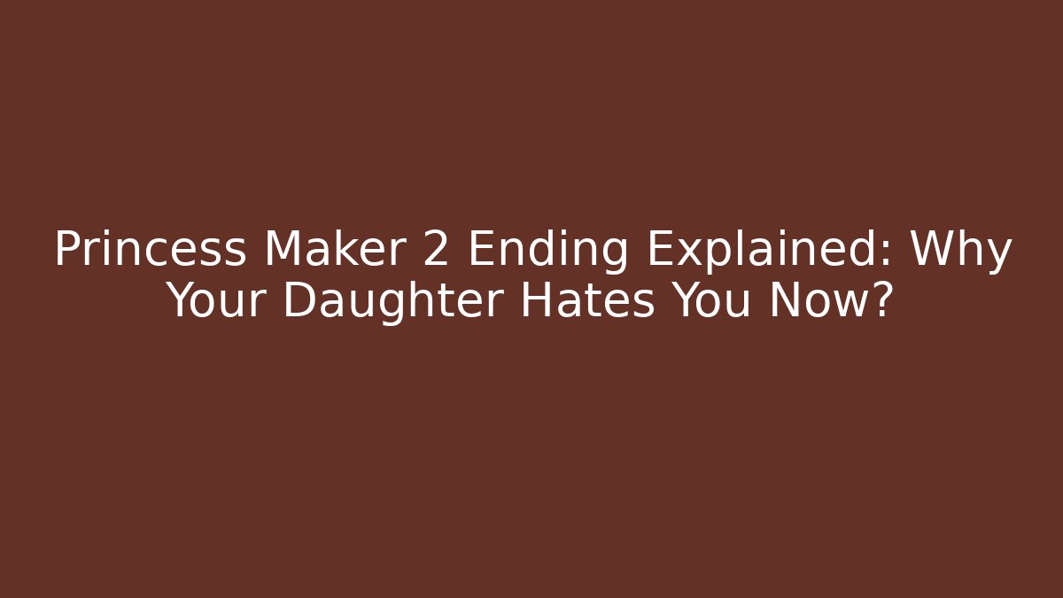 Princess Maker 2 Ending Explained: Why Your Daughter Hates You Now?