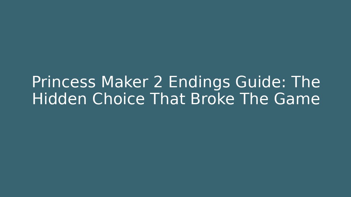 Princess Maker 2 Endings Guide: The Hidden Choice That Broke The Game