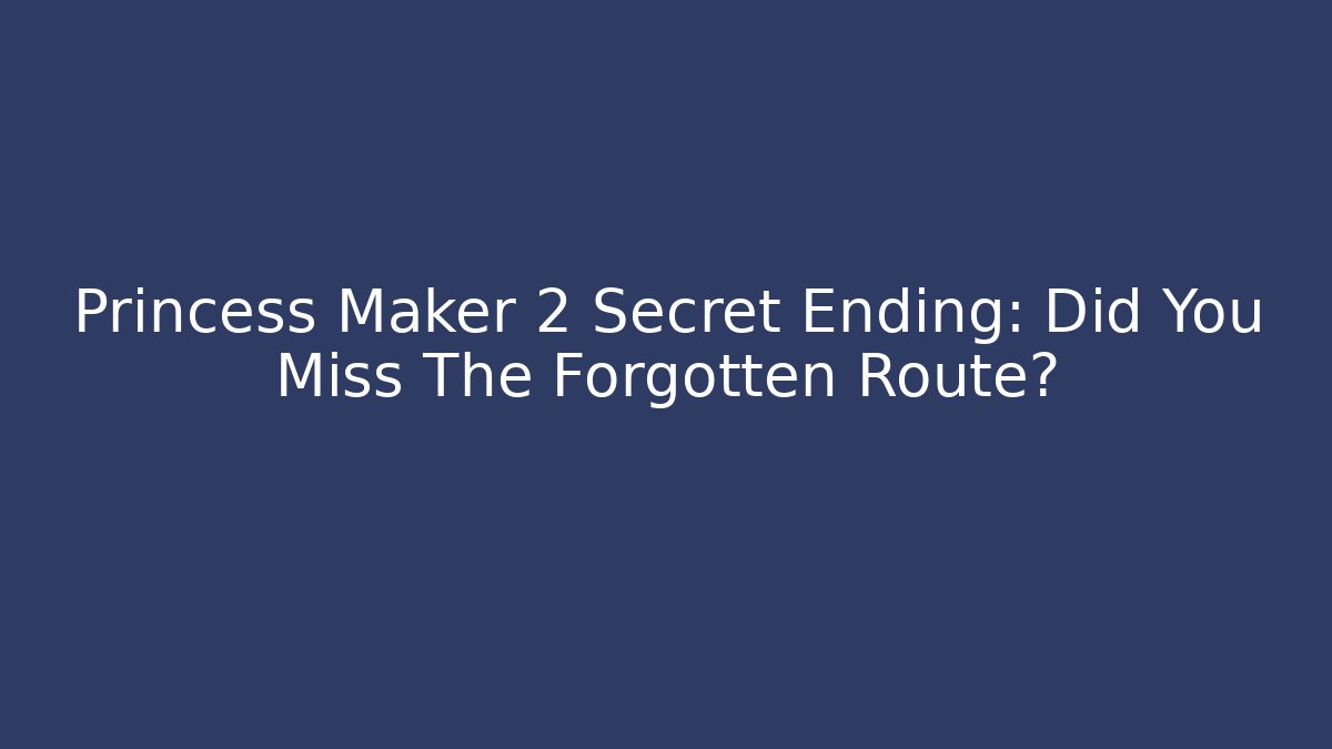 Princess Maker 2 Secret Ending: Did You Miss The Forgotten Route?