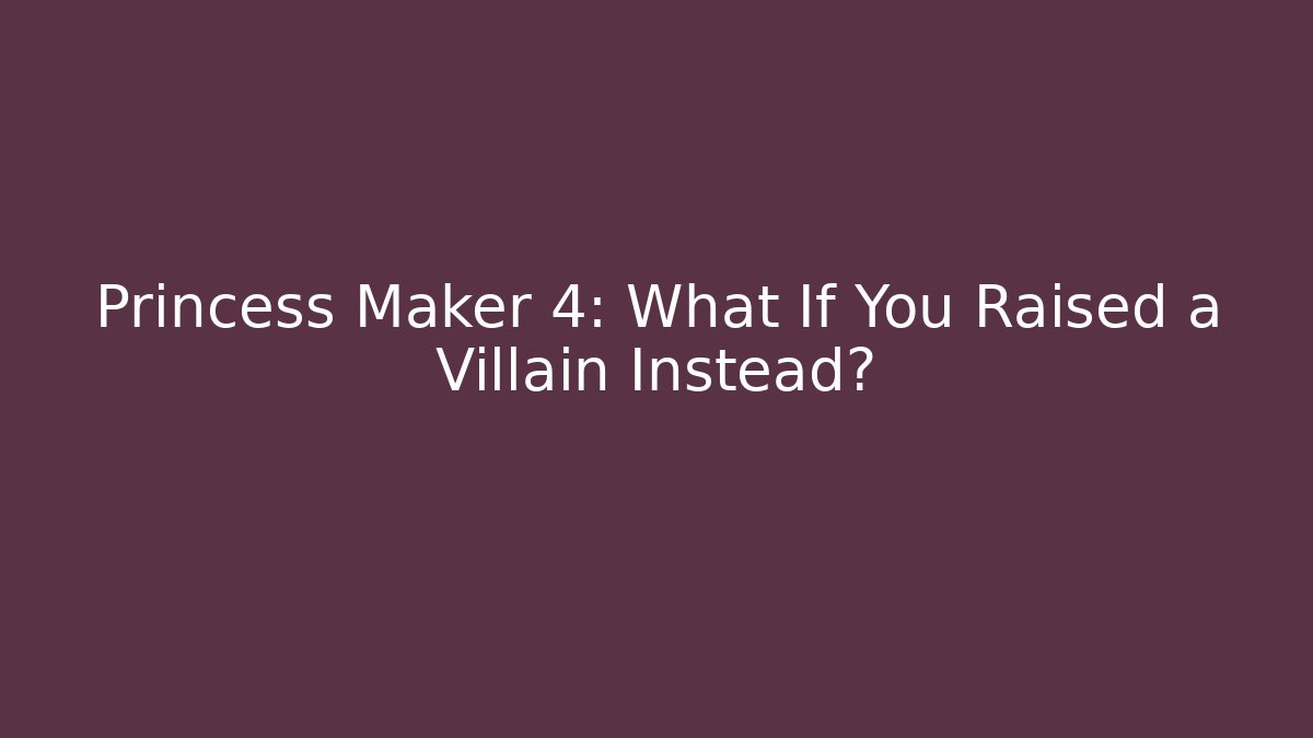 Princess Maker 4: What If You Raised a Villain Instead? - Create More Assets