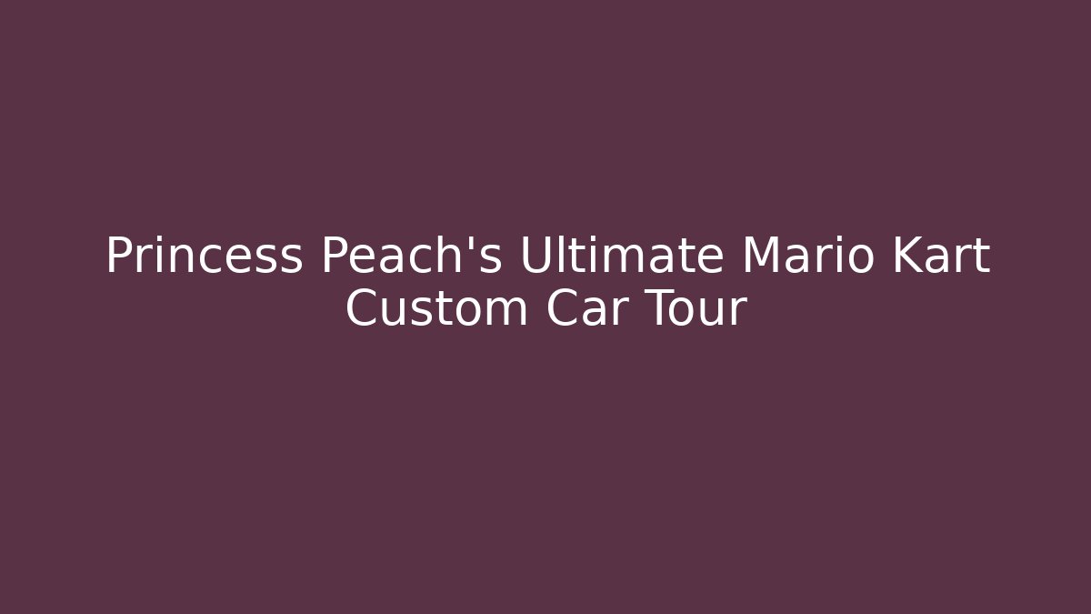 Princess Peach's Ultimate Mario Kart Custom Car Tour