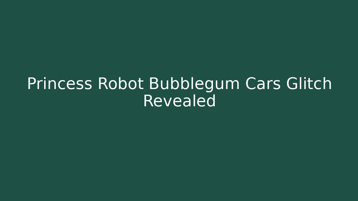 Princess Robot Bubblegum Cars Glitch Revealed