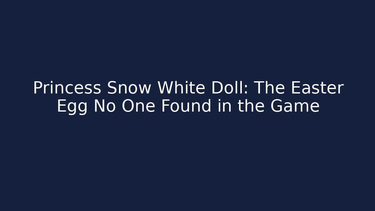 Princess Snow White Doll: The Easter Egg No One Found in the Game - Create More Assets