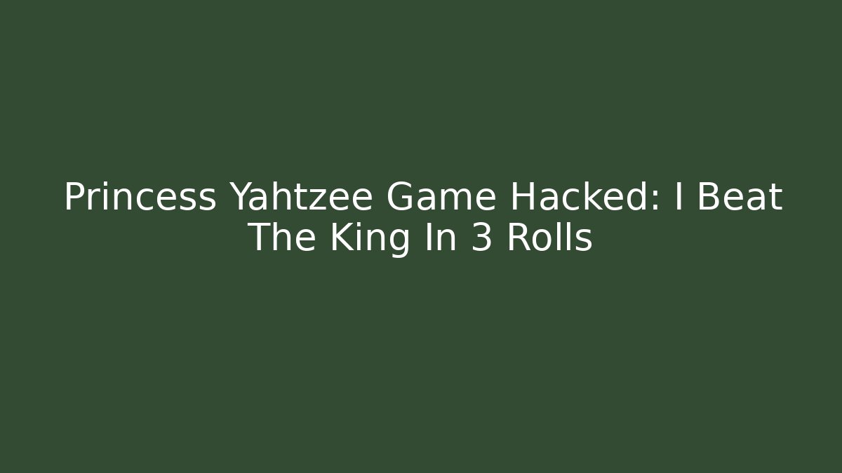 Princess Yahtzee Game Hacked: I Beat The King In 3 Rolls