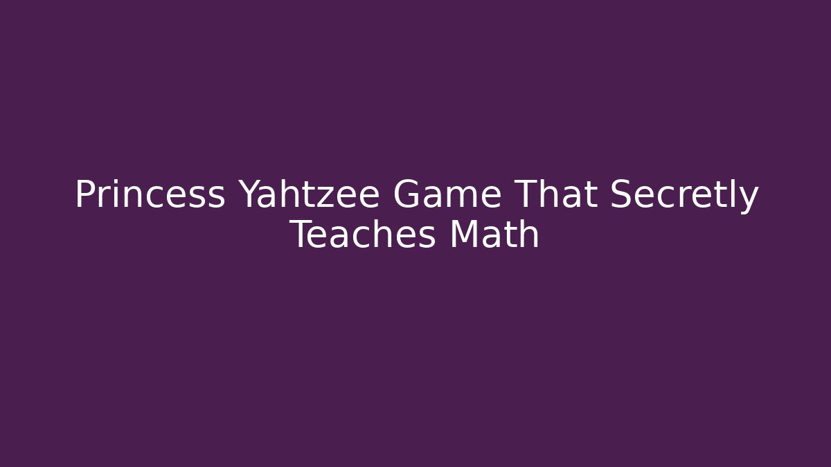 Princess Yahtzee Game That Secretly Teaches Math - Create More Assets