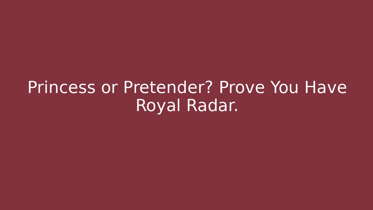 Princess or Pretender? Prove You Have Royal Radar.