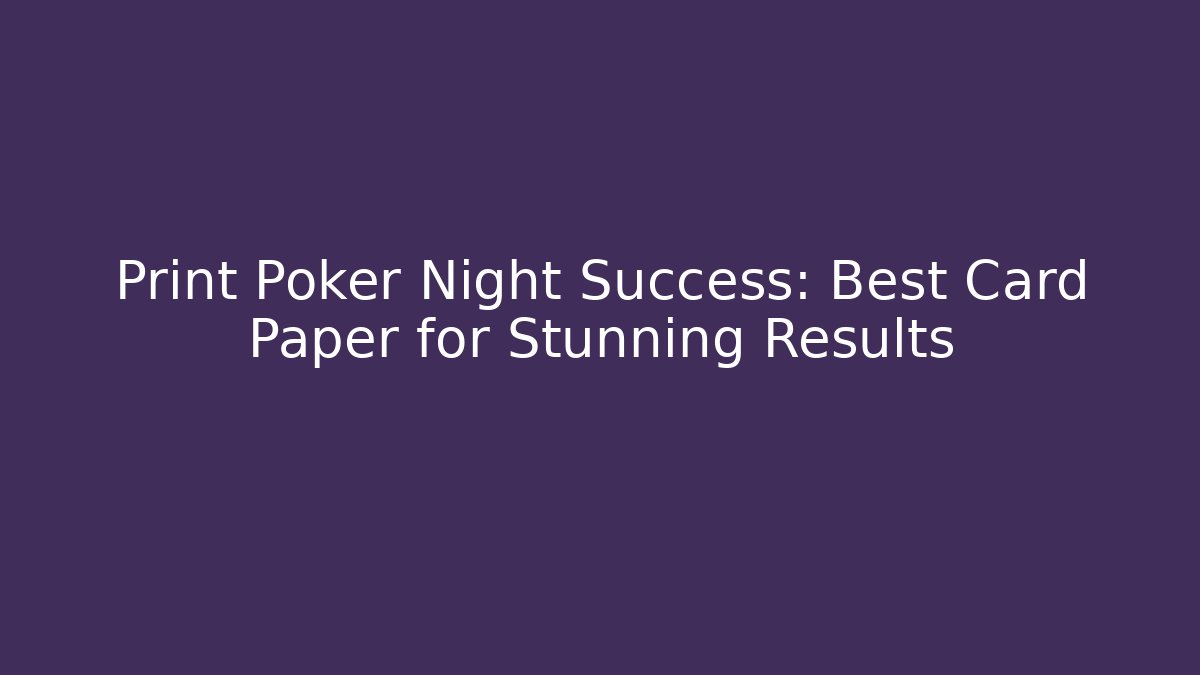 Print Poker Night Success: Best Card Paper for Stunning Results