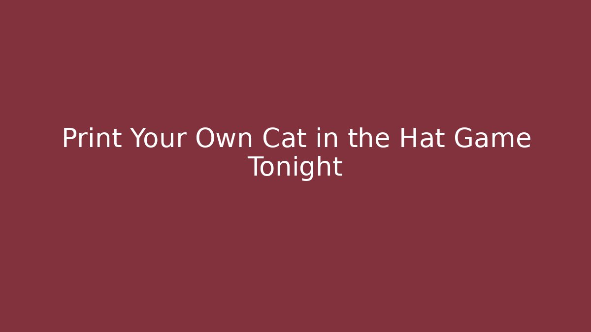 Print Your Own Cat in the Hat Game Tonight - Create More Assets