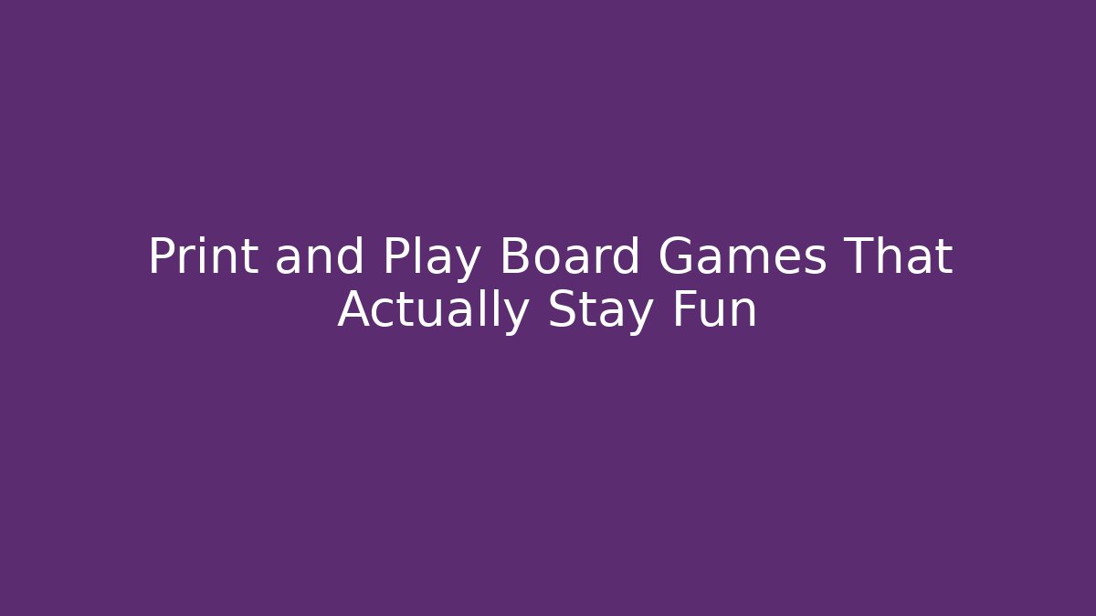 Print and Play Board Games That Actually Stay Fun