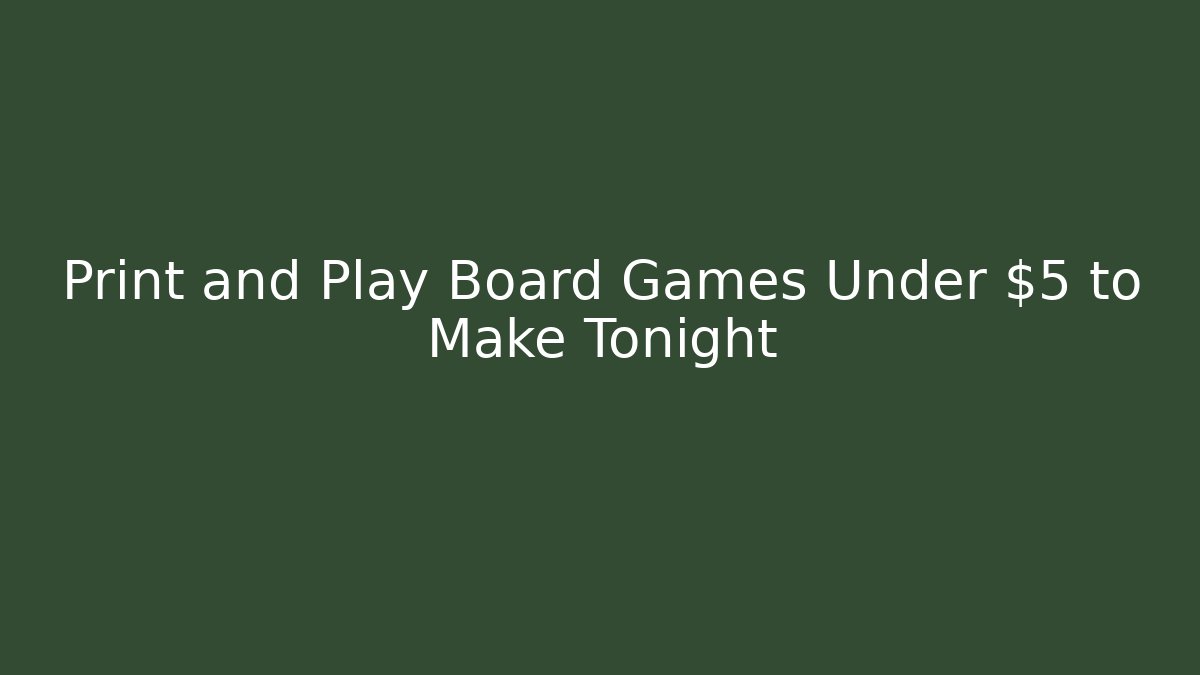 Print and Play Board Games Under $5 to Make Tonight